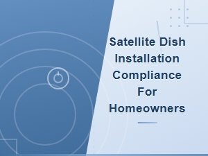 Homeowner's Guide to Satellite Dish Installation Compliance